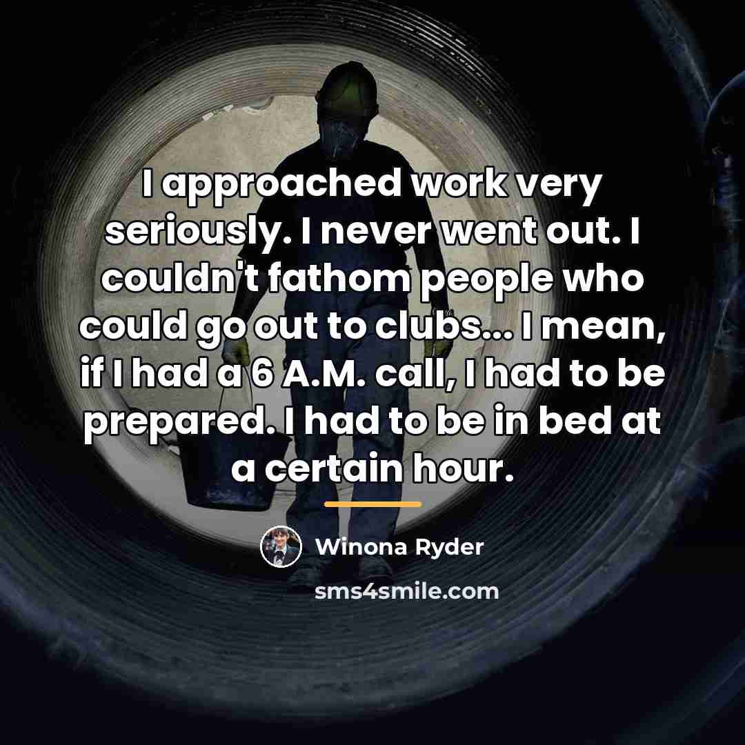 “I approached work very seriously. I never went out. I…” quote by Winona Ryder