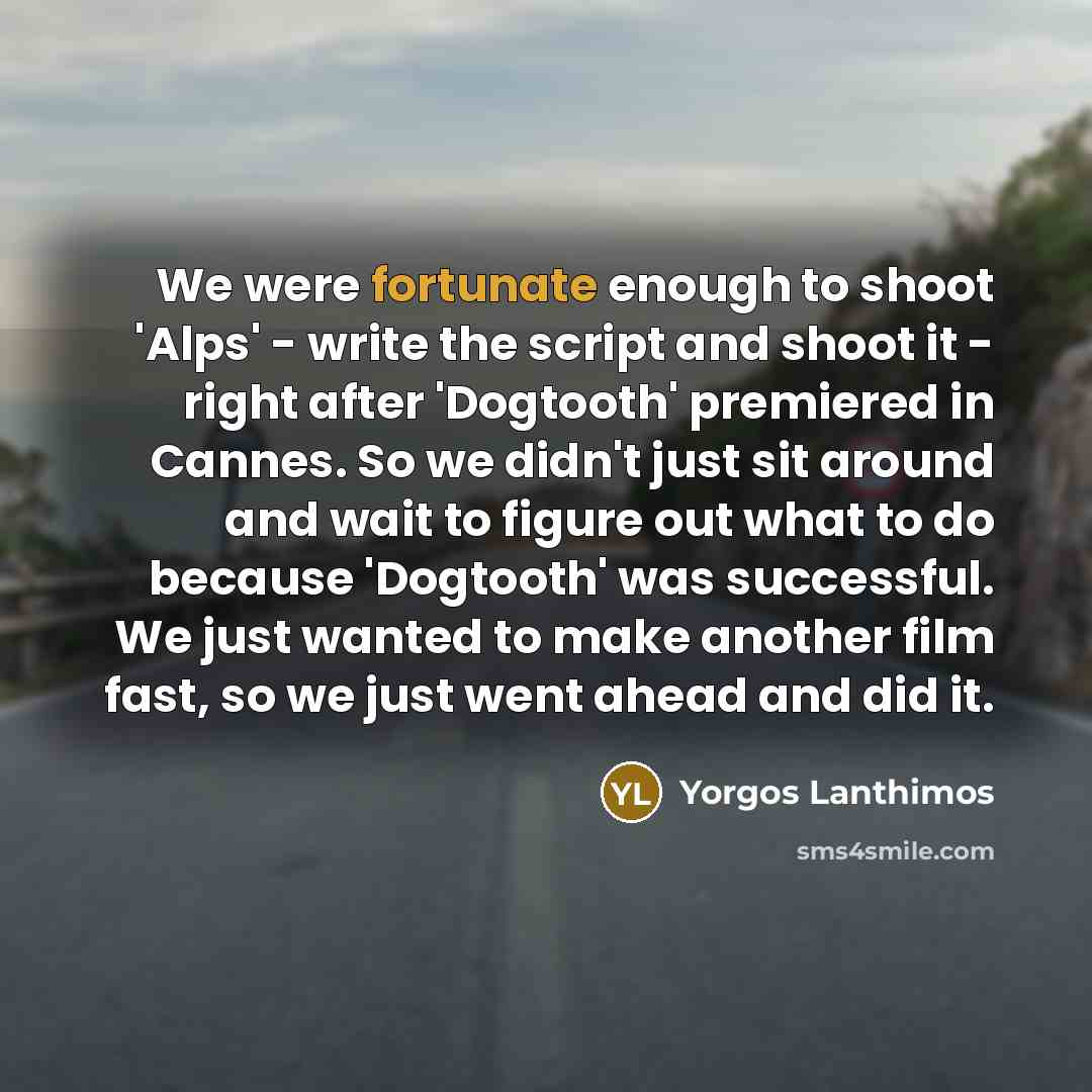 “We were fortunate enough to shoot 'Alps' - write the…” quote by Yorgos Lanthimos