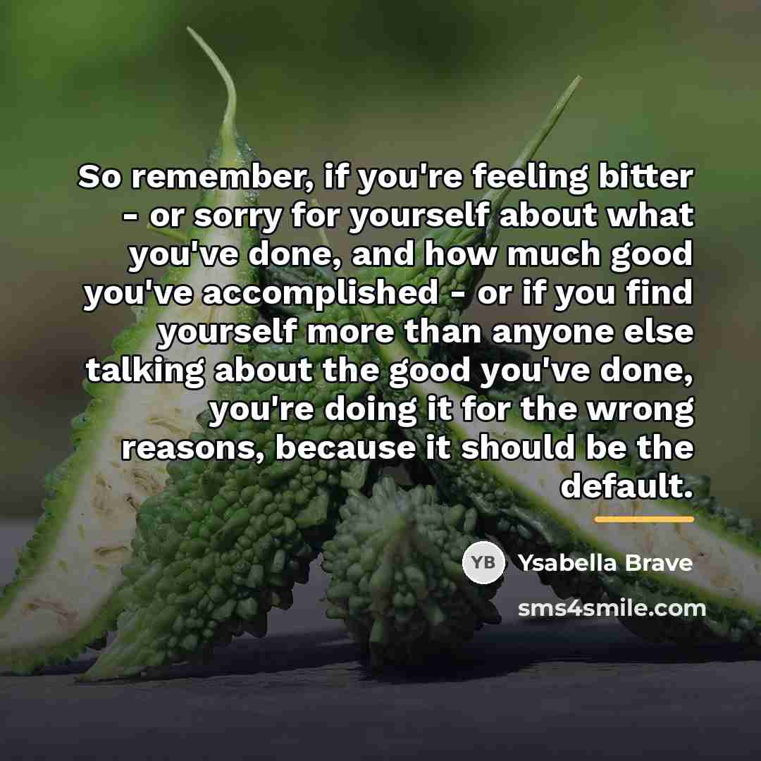 “So remember, if you're feeling bitter - or sorry for…” quote by Ysabella Brave