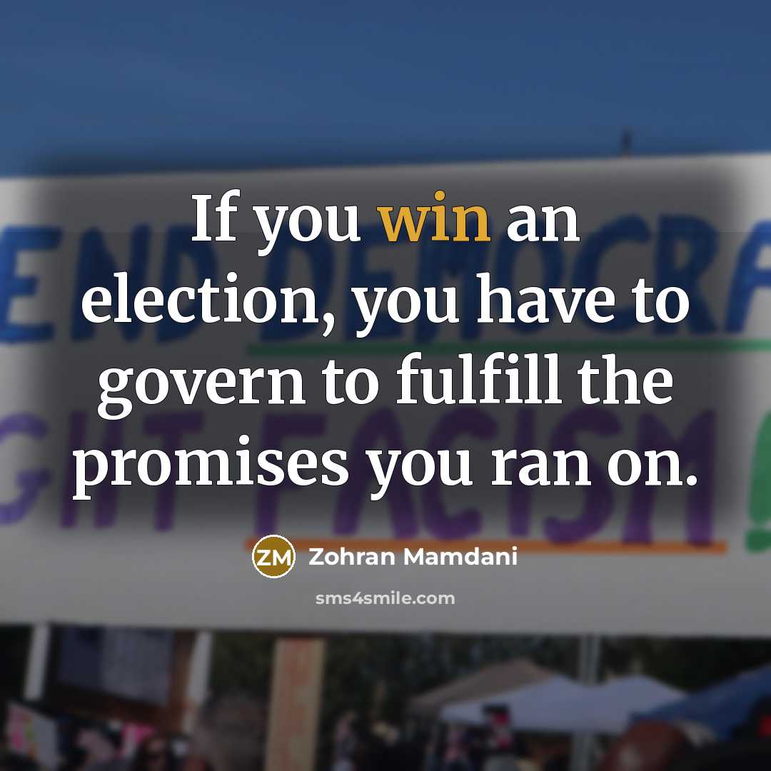 “If you win an election, you have to govern to…” quote by Zohran Mamdani