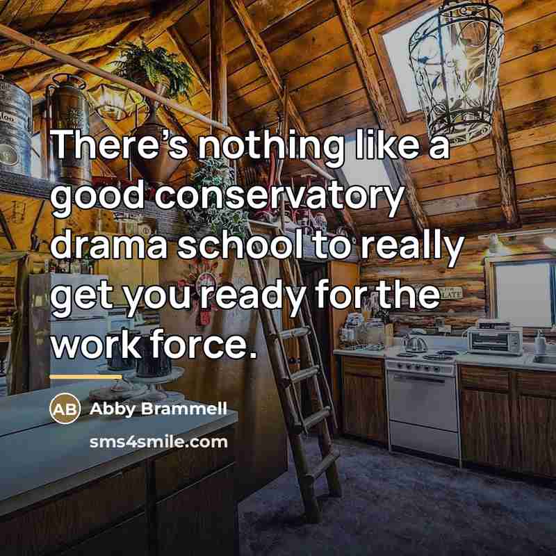 “There's nothing like a good conservatory drama school to really…” quote by Abby Brammell