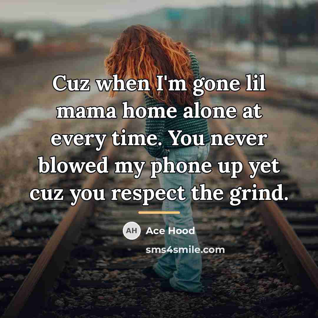 “Cuz when I'm gone lil mama home alone at every…” quote by Ace Hood
