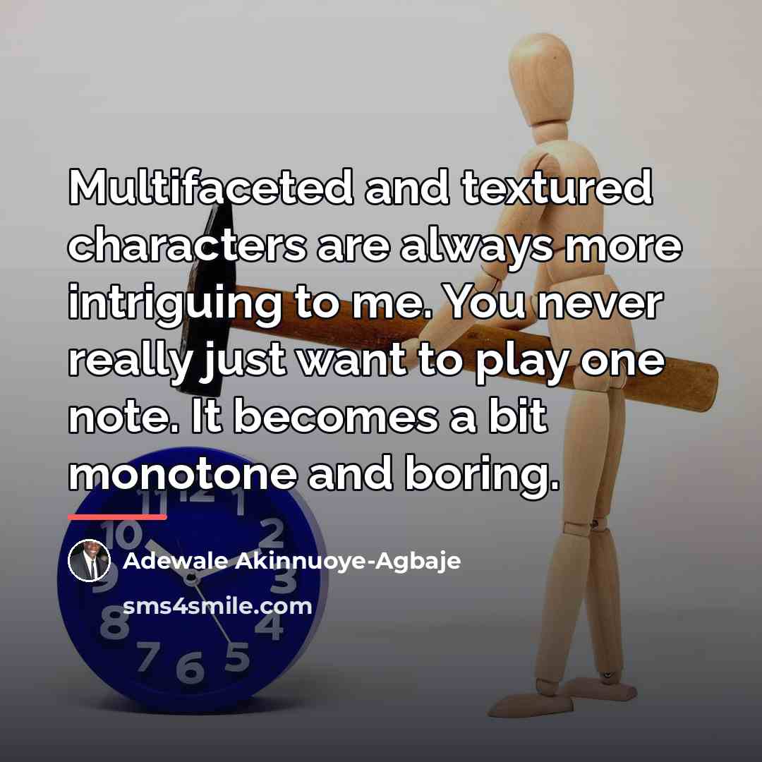 “Multifaceted and textured characters are always more intriguing to me.…” quote by Adewale Akinnuoye-Agbaje
