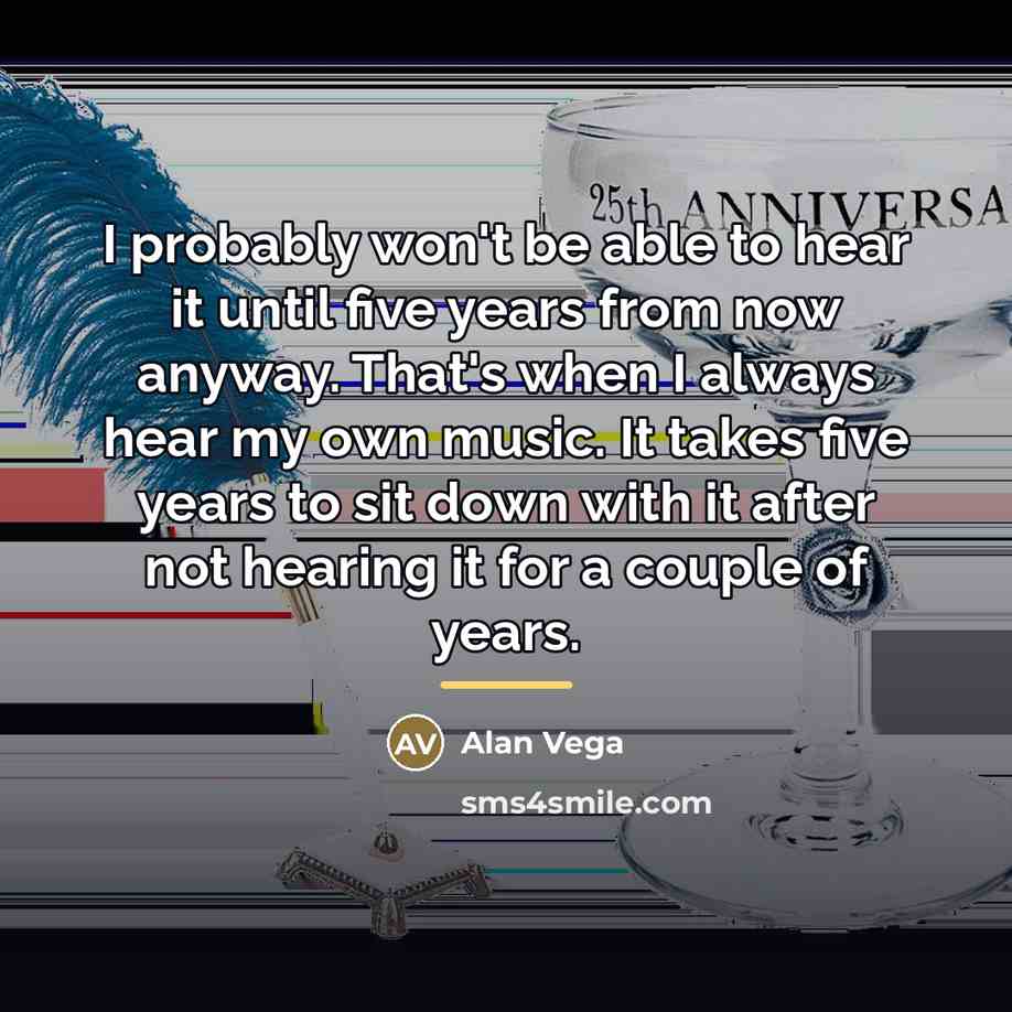 “I probably won't be able to hear it until five…” quote by Alan Vega