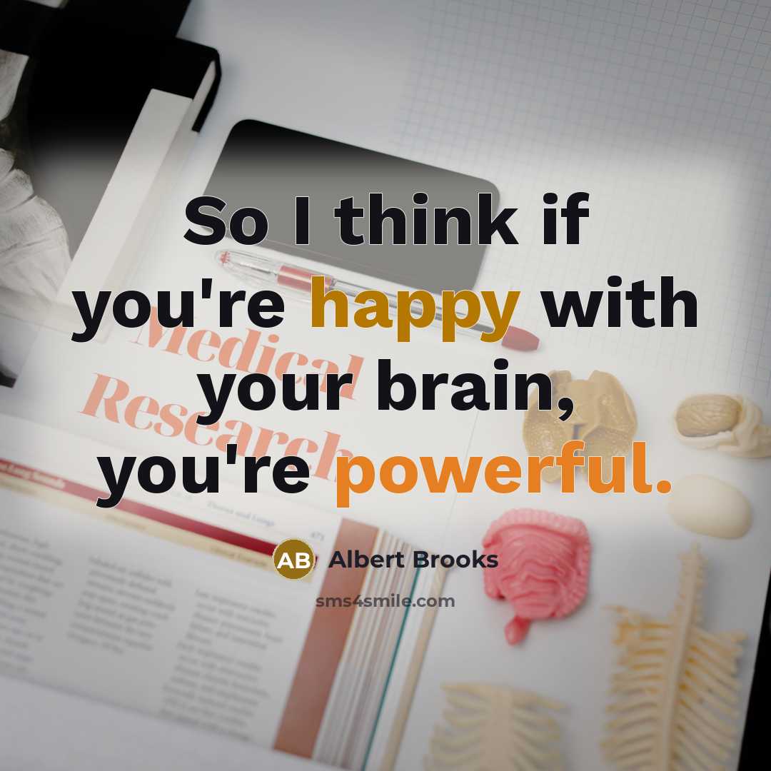 “So I think if you're happy with your brain, you're…” quote by Albert Brooks