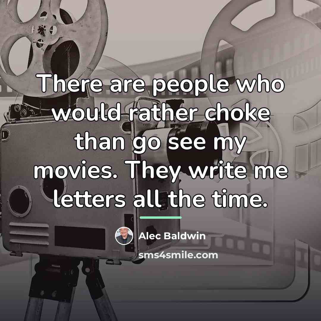 “There are people who would rather choke than go see…” quote by Alec Baldwin