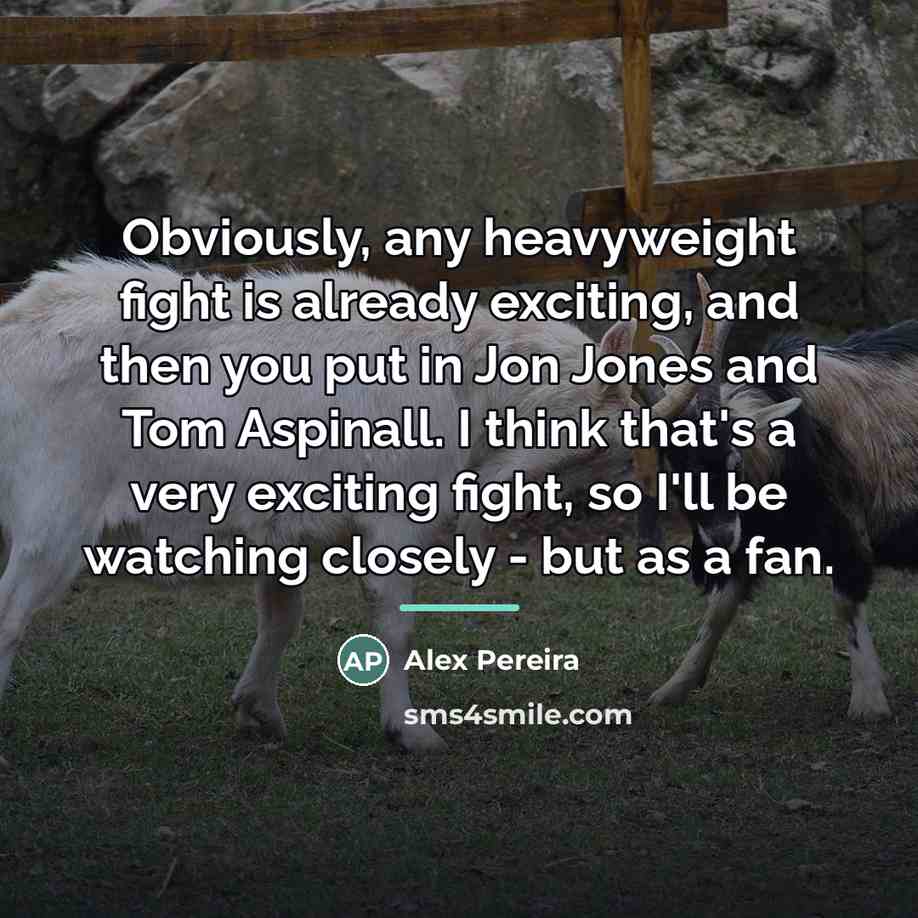“Obviously, any heavyweight fight is already exciting, and then you…” quote by Alex Pereira