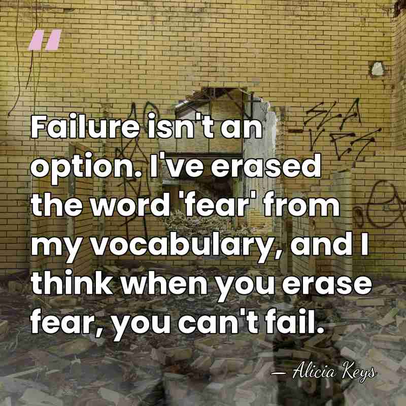 Failure isn't an option. I've erased the word 'fear' from my vocabulary,&hellip; - Alicia Keys