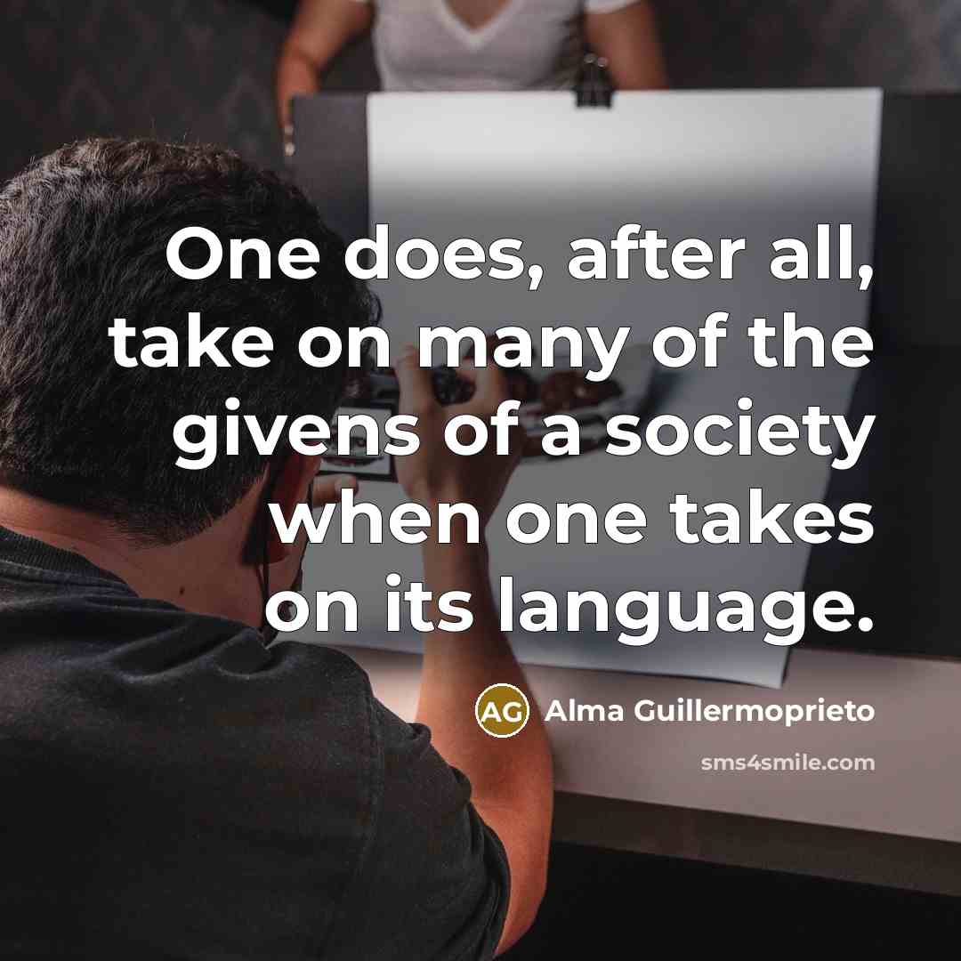 “One does, after all, take on many of the givens…” quote by Alma Guillermoprieto