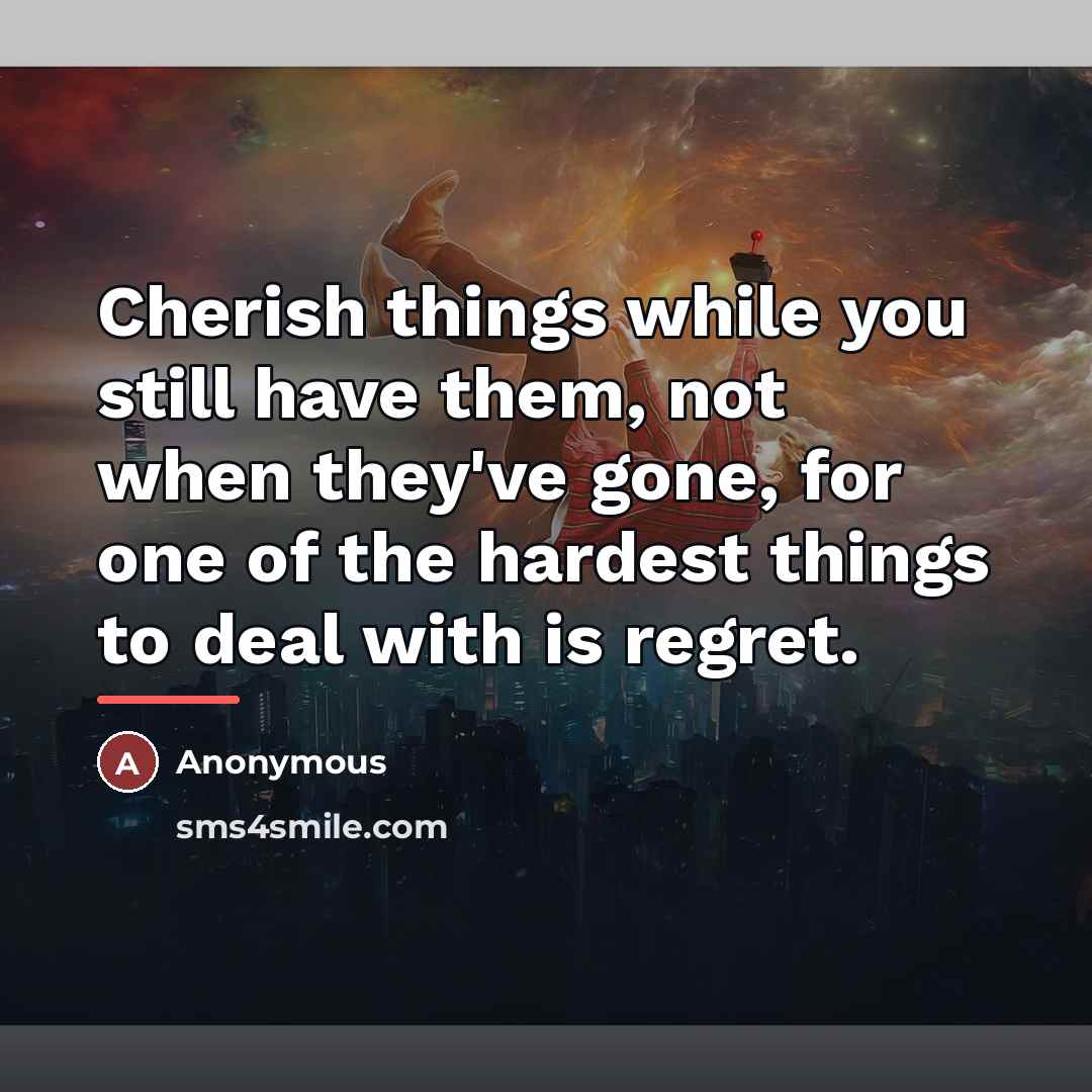 “Cherish things while you still have them, not when they've…” quote by Anonymous