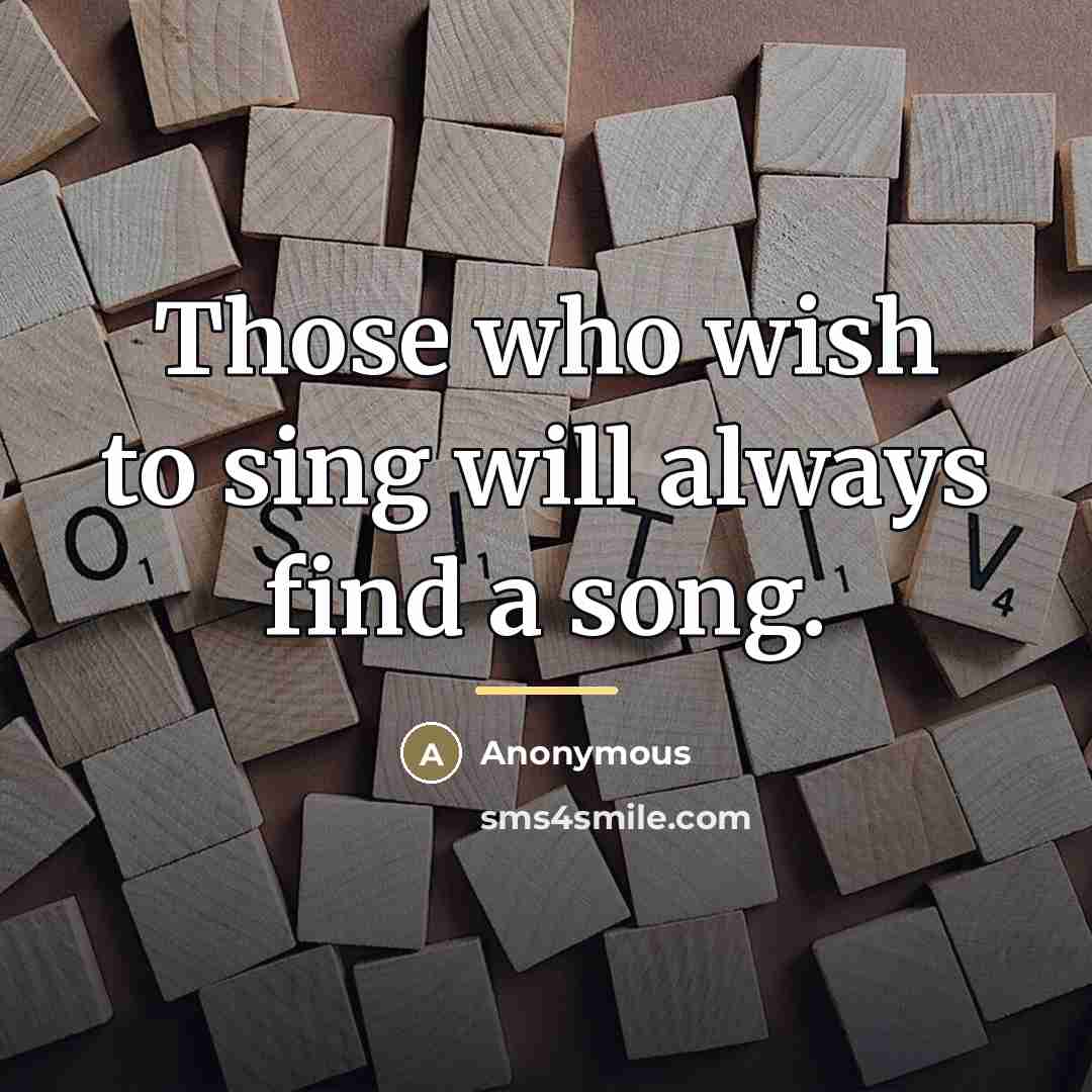 “Those who wish to sing will always find a song.…” quote by Anonymous