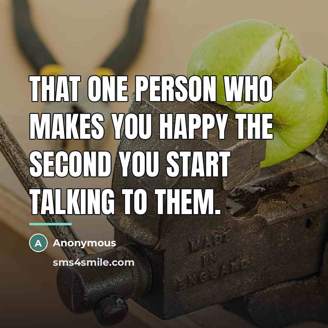 “That one person who makes you happy the second you…” quote by Anonymous