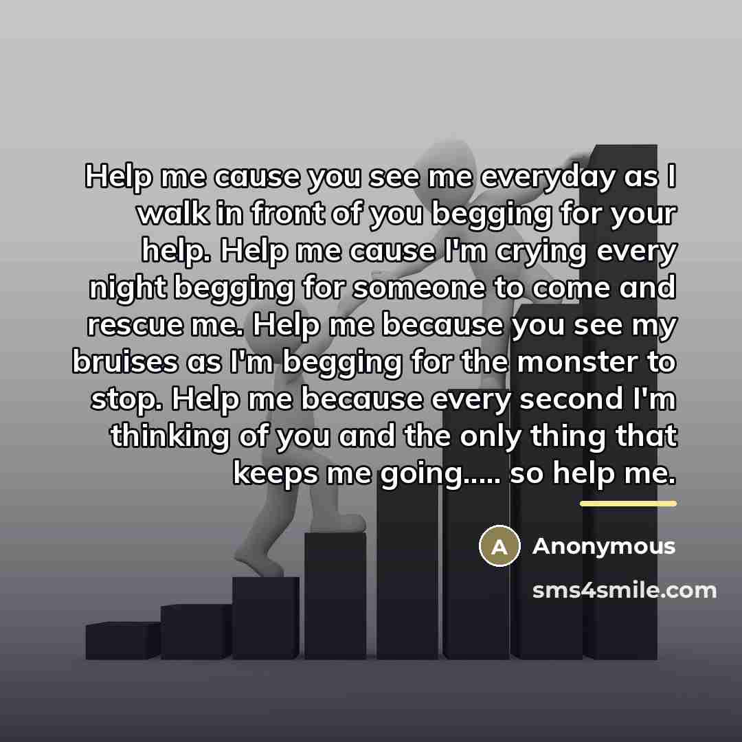 “Help me cause you see me everyday as I walk…” quote by Anonymous
