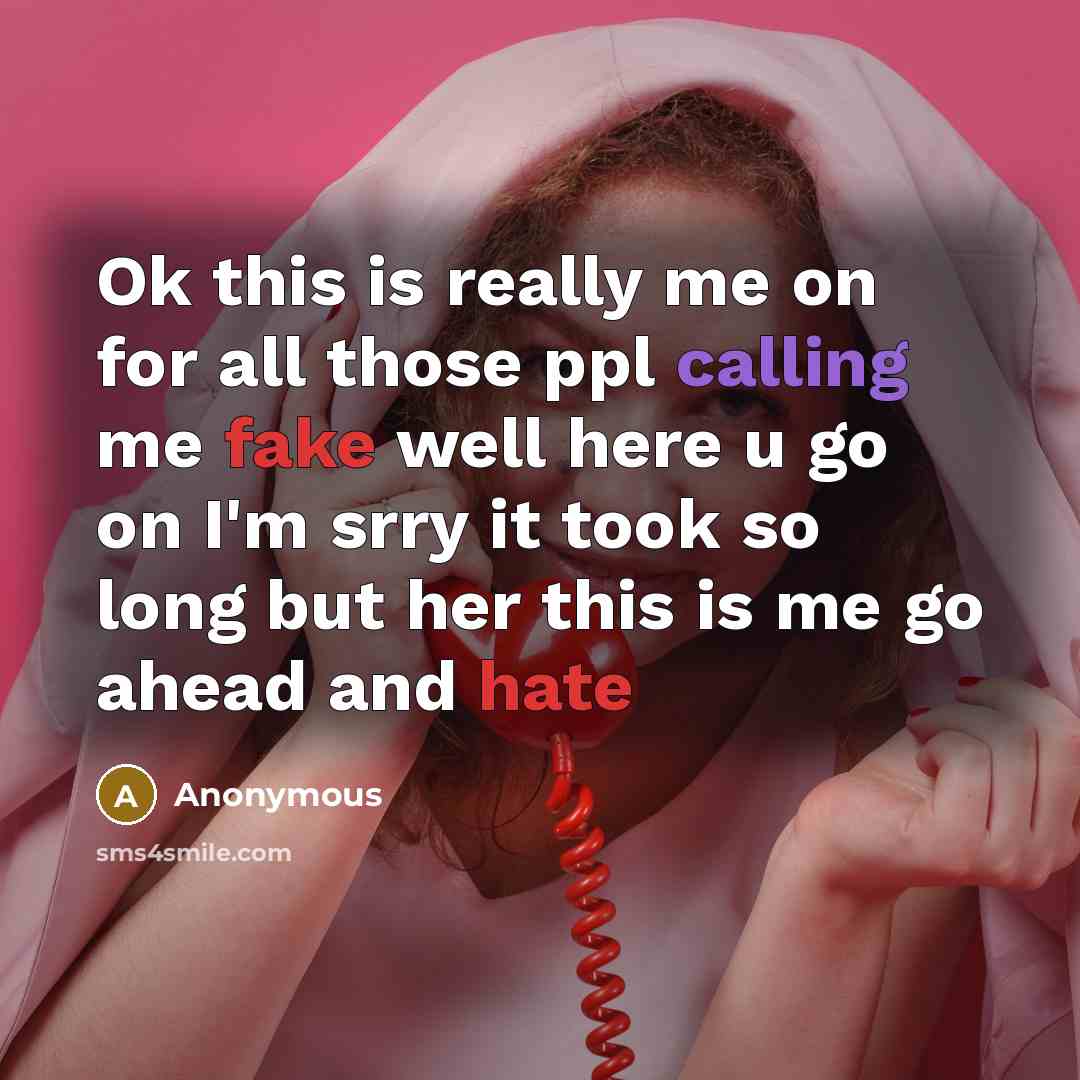 “Ok this is really me on for all those ppl calling me fake well here u go on I'm srry it took so long but her this is me go ahead and hate” quote by Anonymous