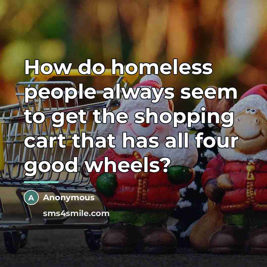 “How do homeless people always seem to get the shopping…” quote by Anonymous
