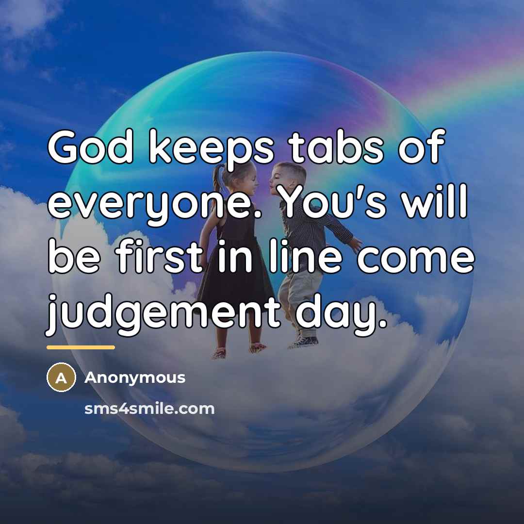 “God keeps tabs of everyone. You's will be first in…” quote by Anonymous