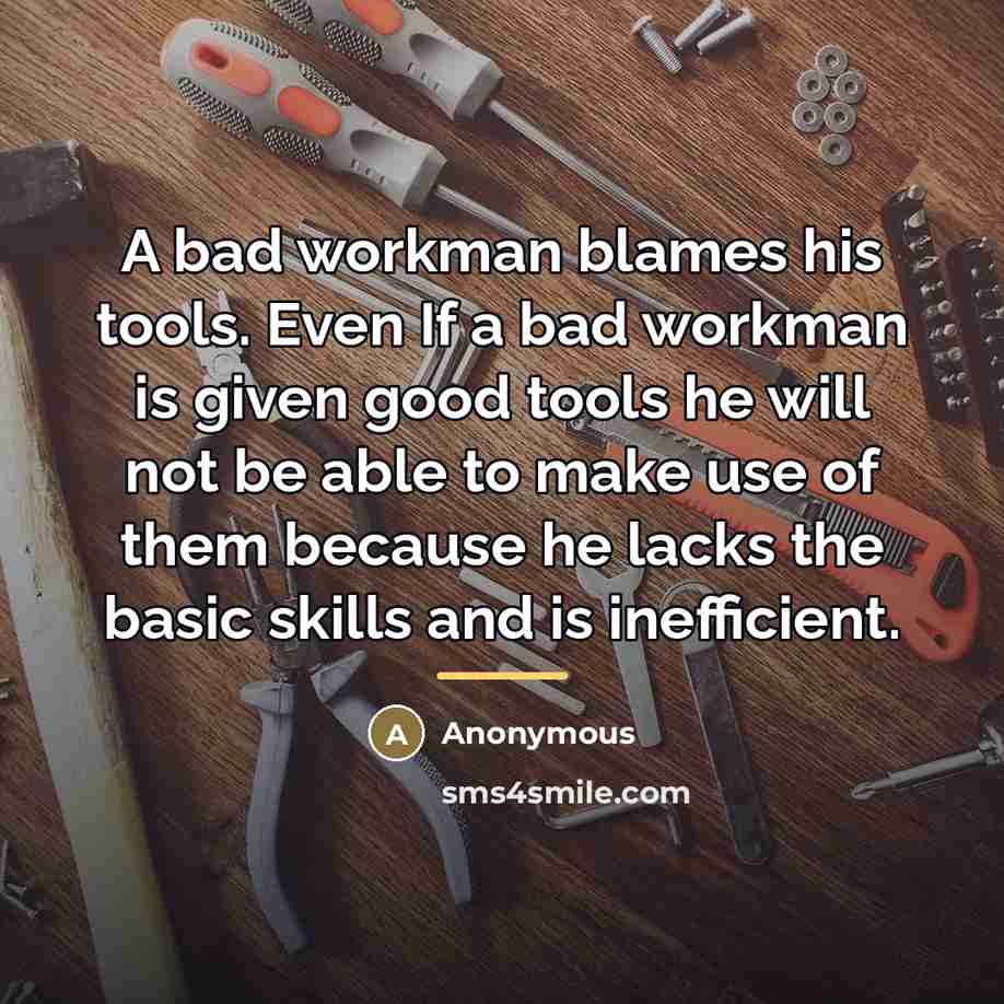 “A bad workman blames his tools. Even If a bad…” quote by Anonymous