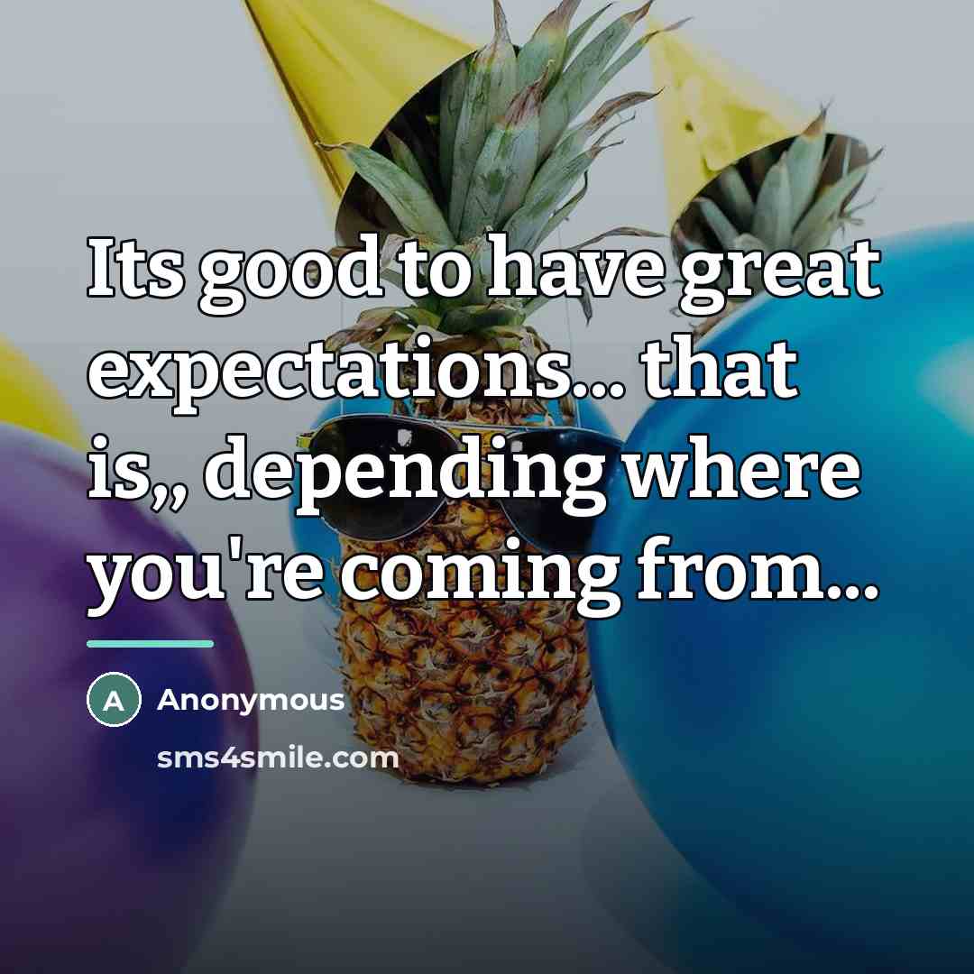 “Its good to have great expectations... that is,, depending where…” quote by Anonymous