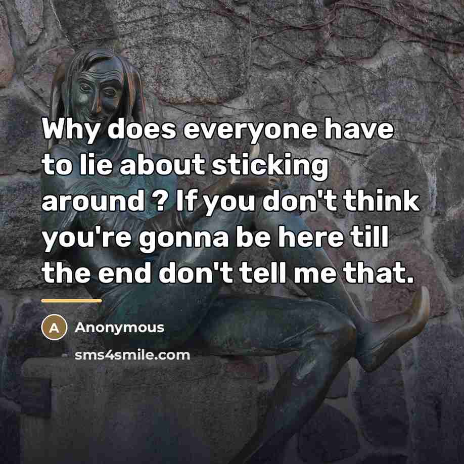 “Why does everyone have to lie about sticking around ?…” quote by Anonymous