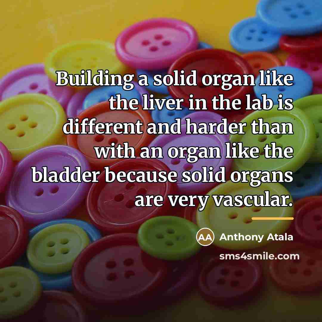 “Building a solid organ like the liver in the lab…” quote by Anthony Atala