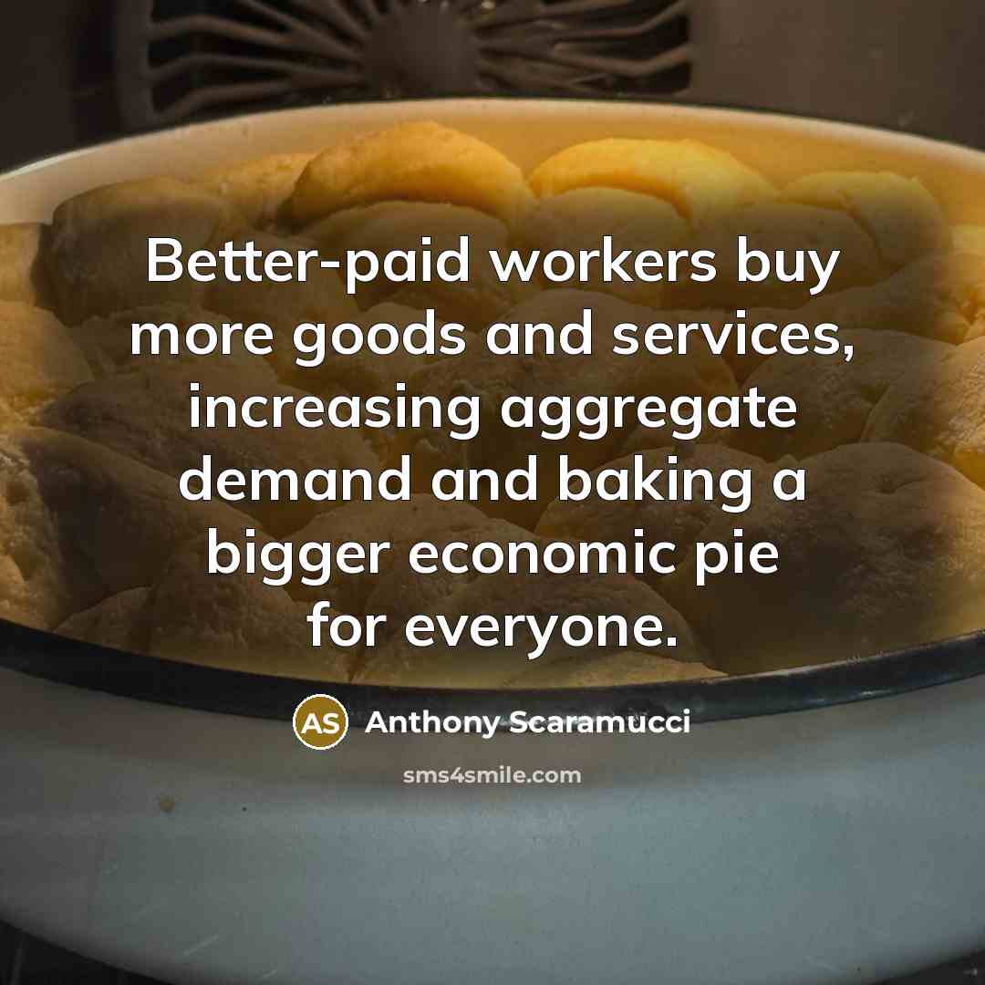 “Better-paid workers buy more goods and services, increasing aggregate demand…” quote by Anthony Scaramucci