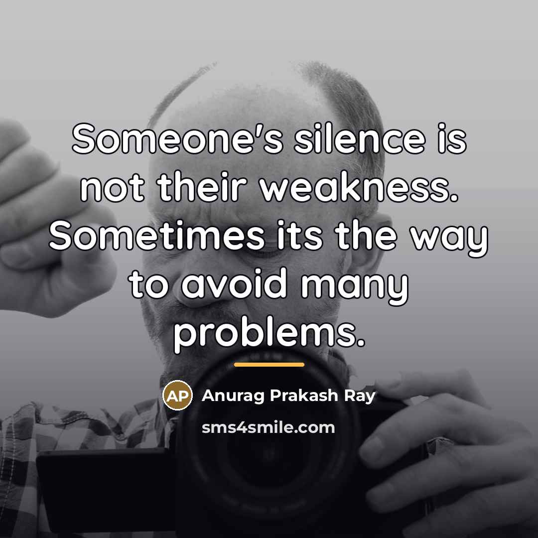 “Someone's silence is not their weakness. Sometimes its the way…” quote by Anurag Prakash Ray