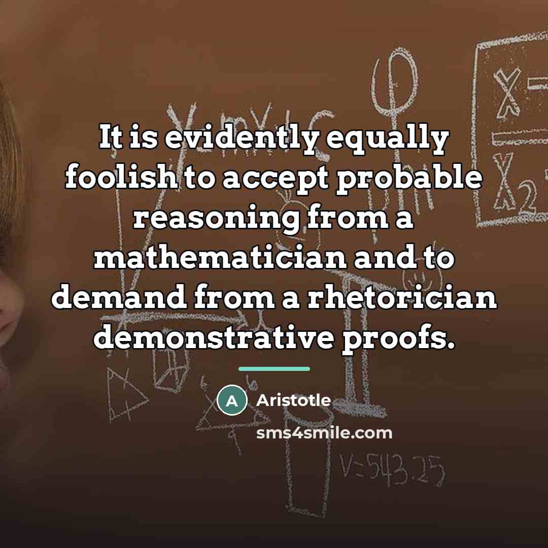 “It is evidently equally foolish to accept probable reasoning from…” quote by Aristotle