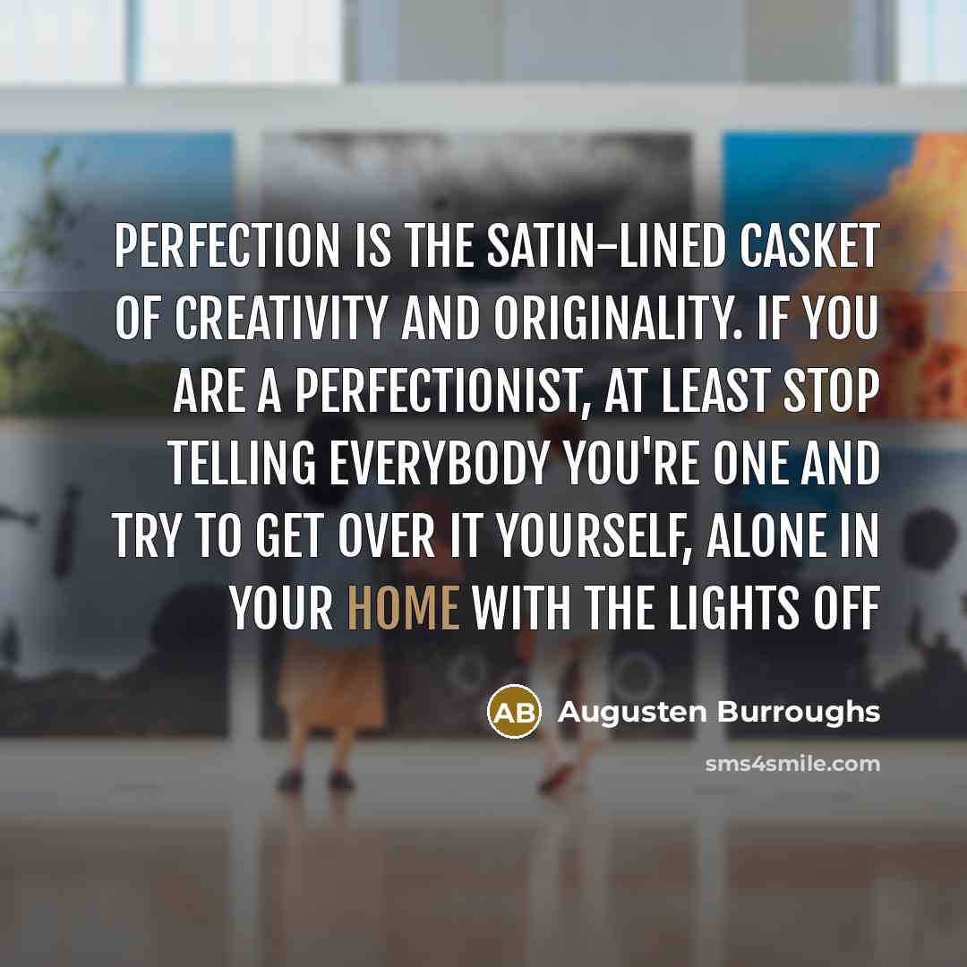 “Perfection is the satin-lined casket of creativity and originality. If…” quote by Augusten Burroughs
