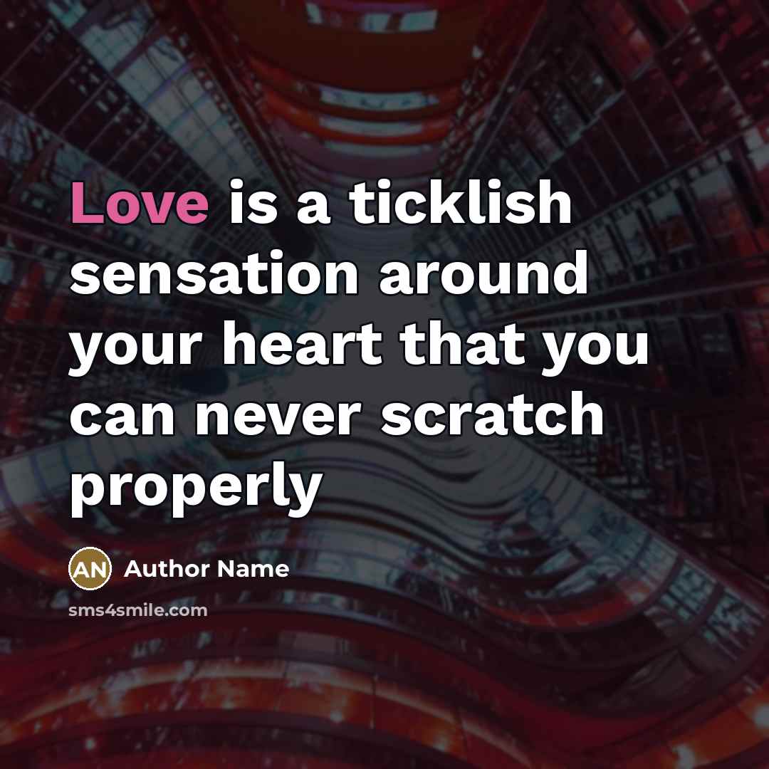 “Love is a ticklish sensation around your heart that you…” quote by Author Name