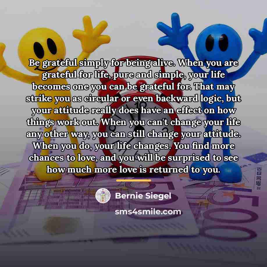 “Be grateful simply for being alive. When you are grateful…” quote by Bernie Siegel