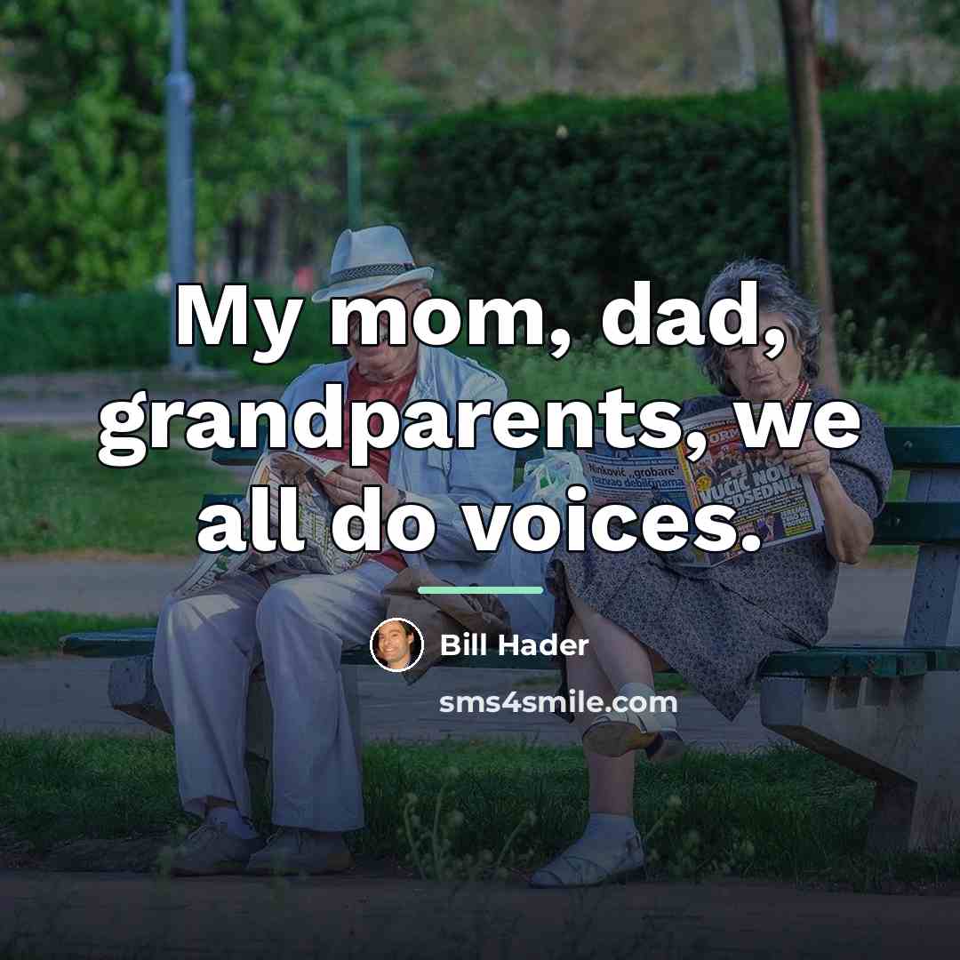 “My mom, dad, grandparents, we all do voices.…” quote by Bill Hader