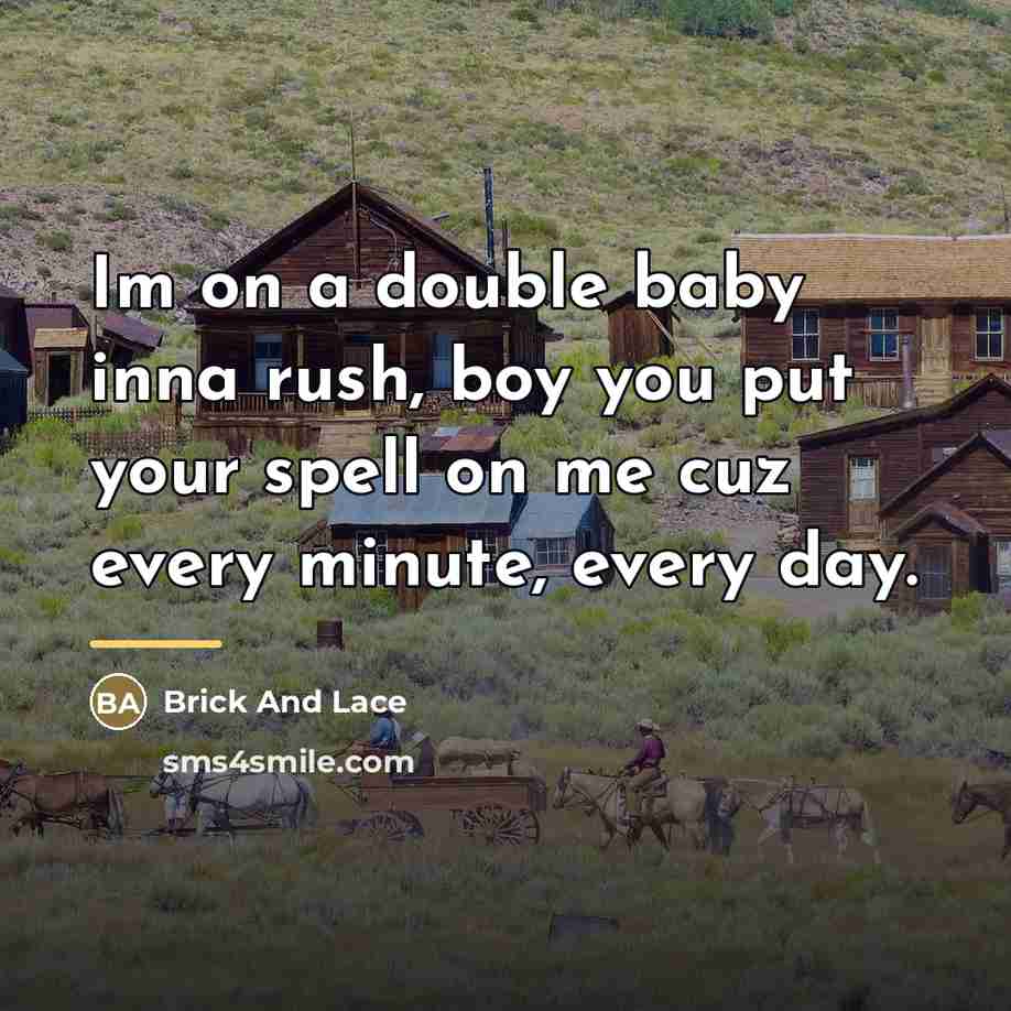 “Im on a double baby inna rush, boy you put…” quote by Brick And Lace