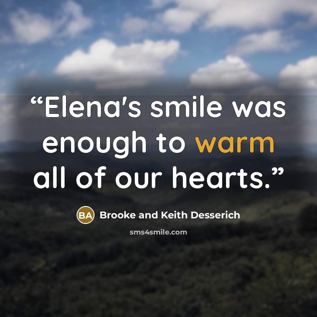 “Elena's smile was enough to warm all of our hearts.” quote by Brooke and Keith Desserich