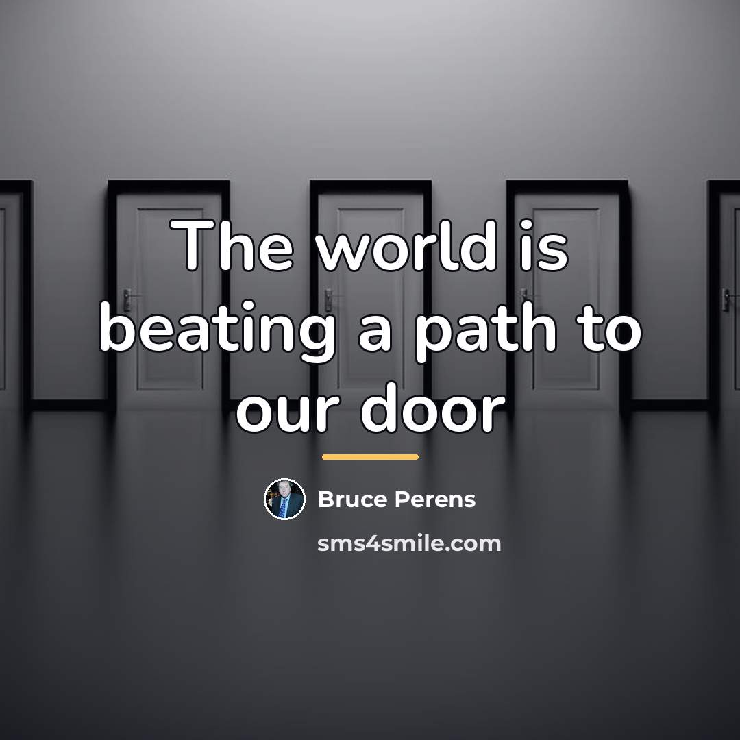 “The world is beating a path to our door…” quote by Bruce Perens