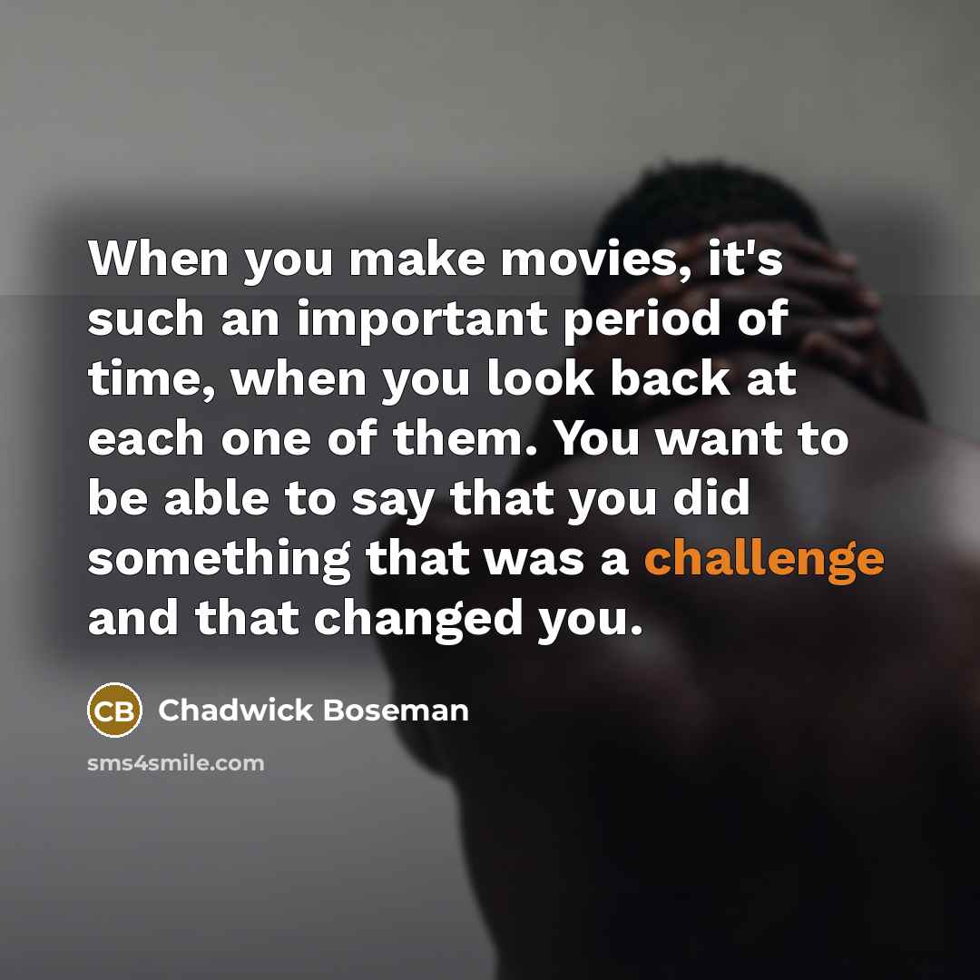 “When you make movies, it's such an important period of…” quote by Chadwick Boseman