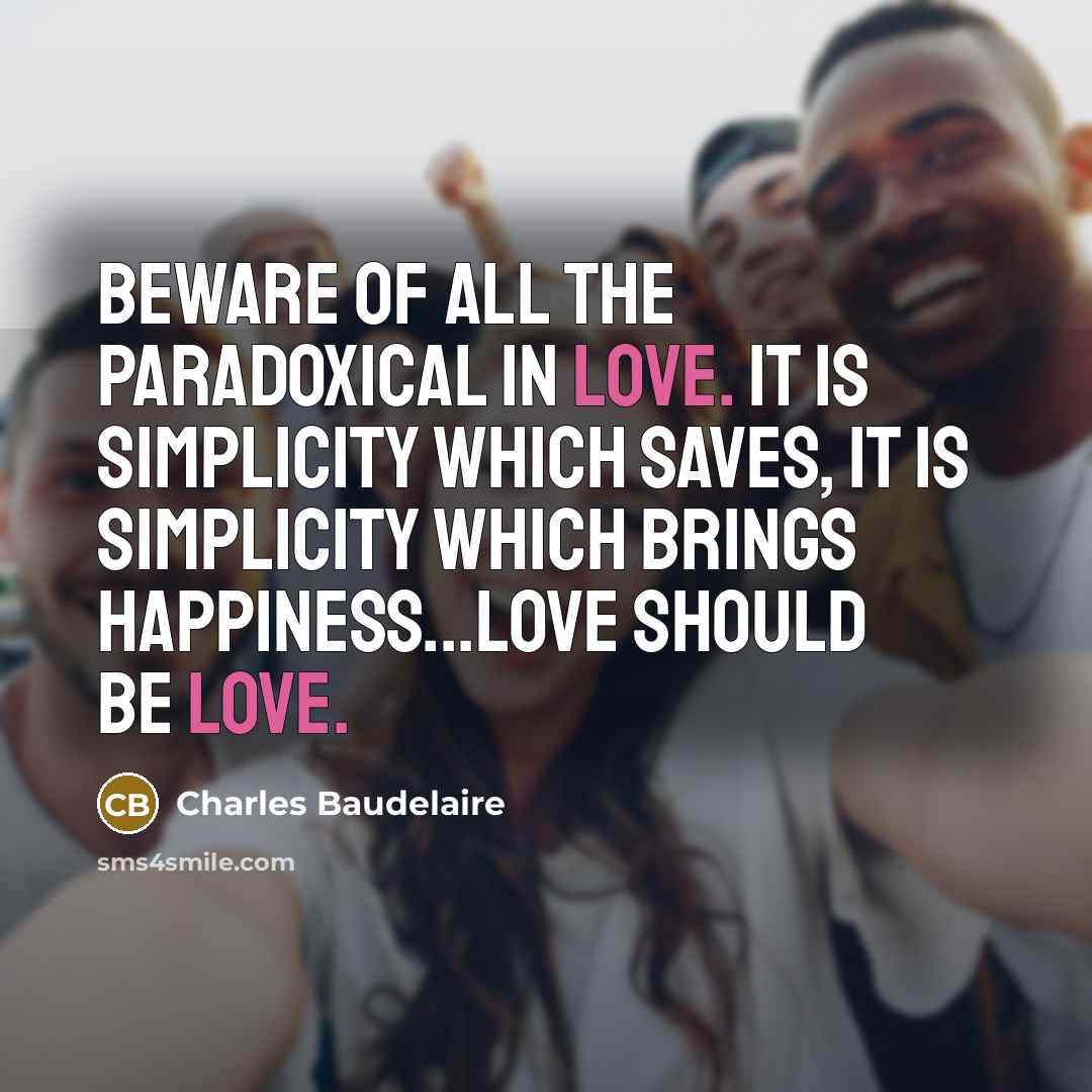 “Beware of all the paradoxical in love. It is simplicity…” quote by Charles Baudelaire