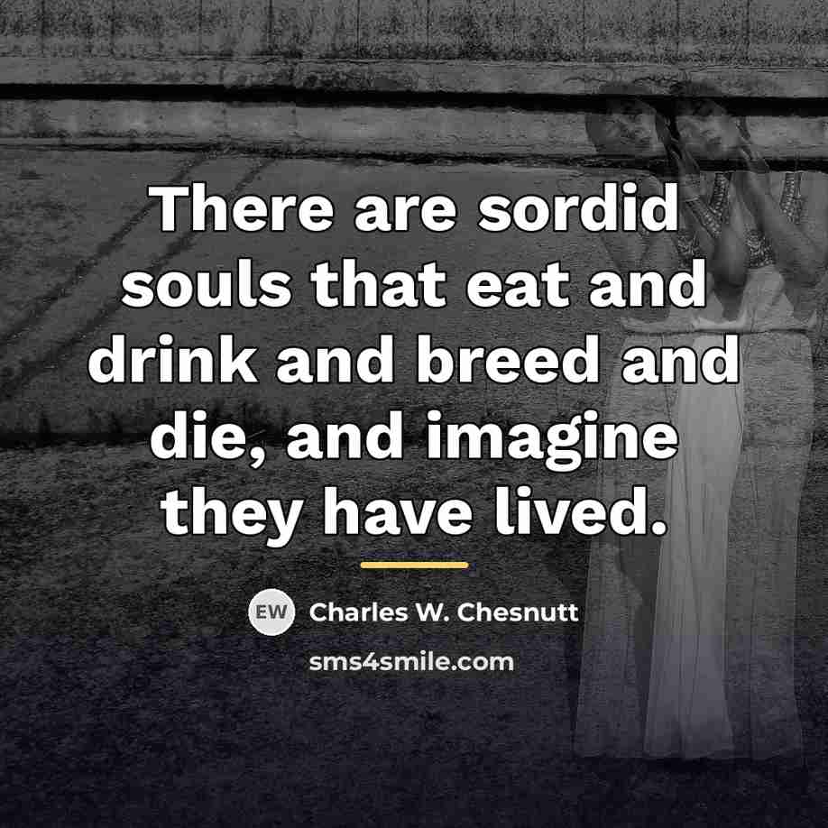 “There are sordid souls that eat and drink and breed…” quote by Charles W. Chesnutt