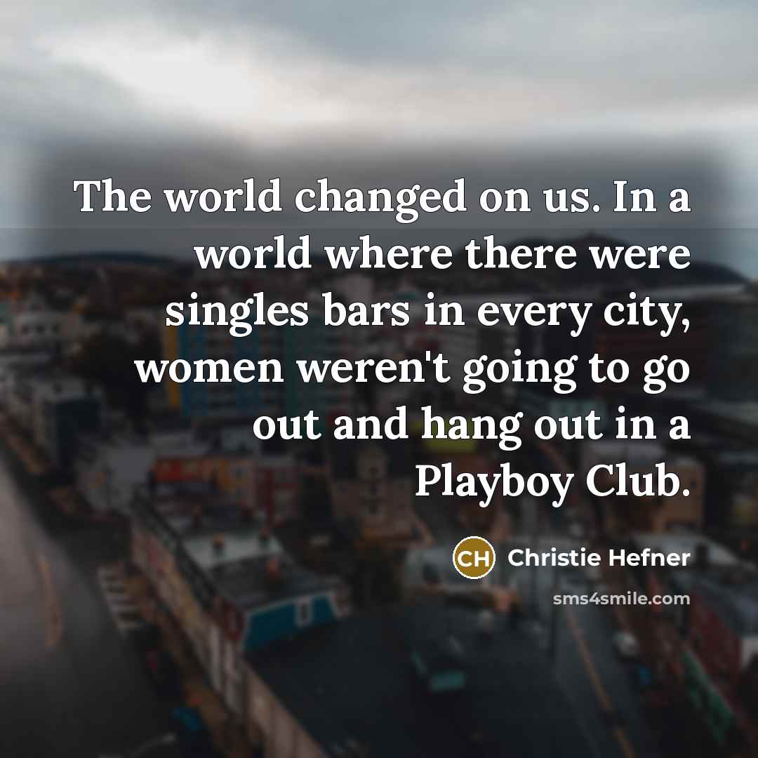 “The world changed on us. In a world where there…” quote by Christie Hefner