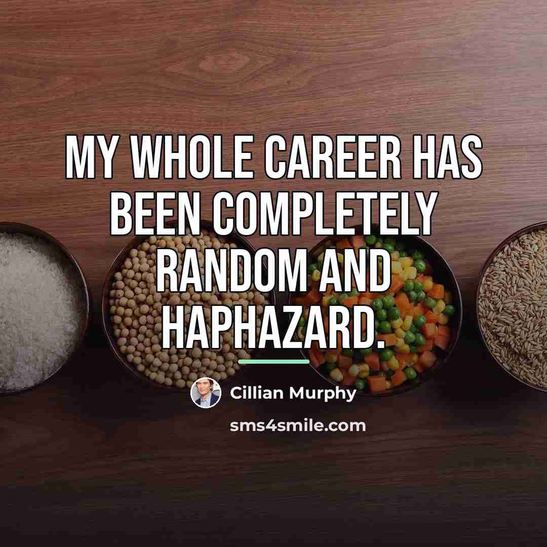 “My whole career has been completely random and haphazard.…” quote by Cillian Murphy