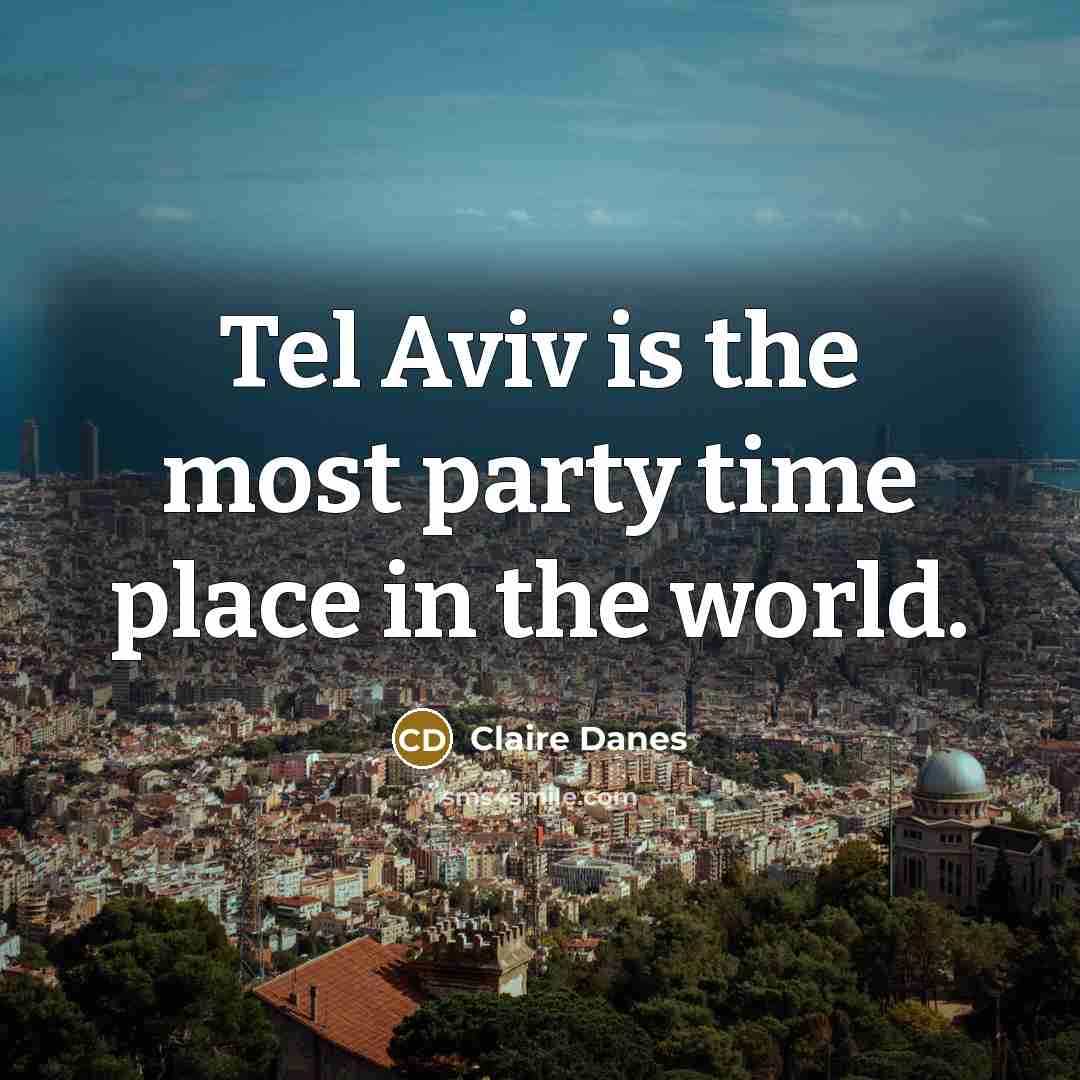 “Tel Aviv is the most party time place in the…” quote by Claire Danes
