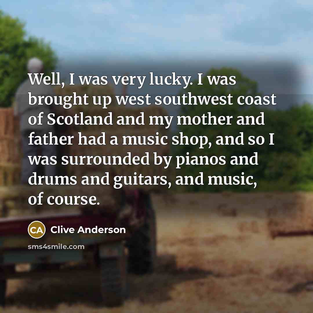 “Well, I was very lucky. I was brought up west…” quote by Clive Anderson