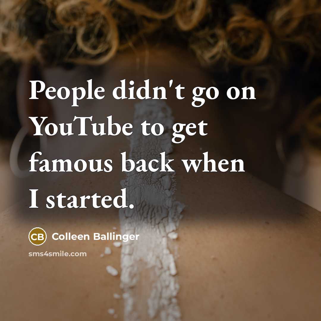 “People didn't go on YouTube to get famous back when…” quote by Colleen Ballinger