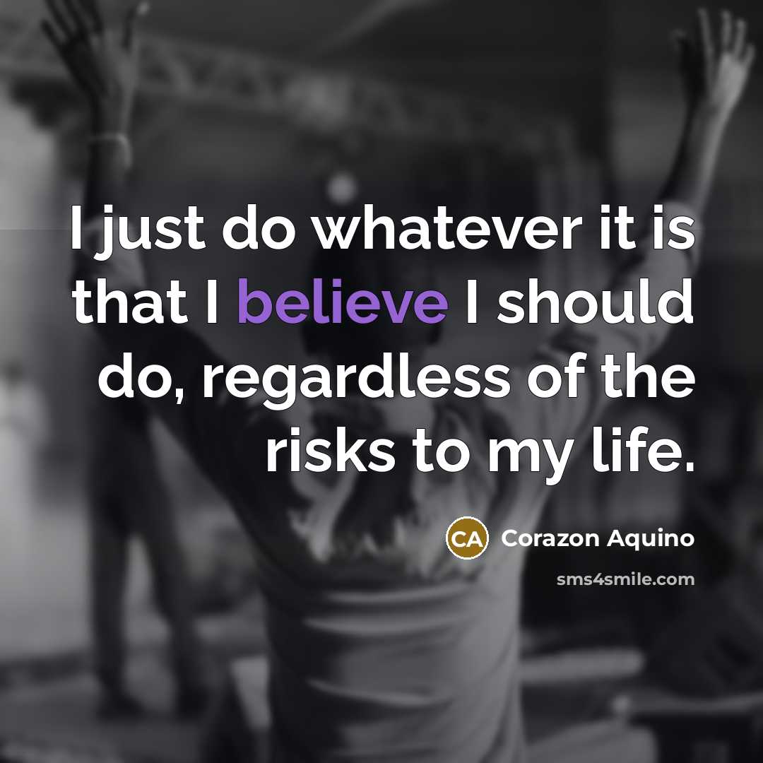 “I just do whatever it is that I believe I…” quote by Corazon Aquino