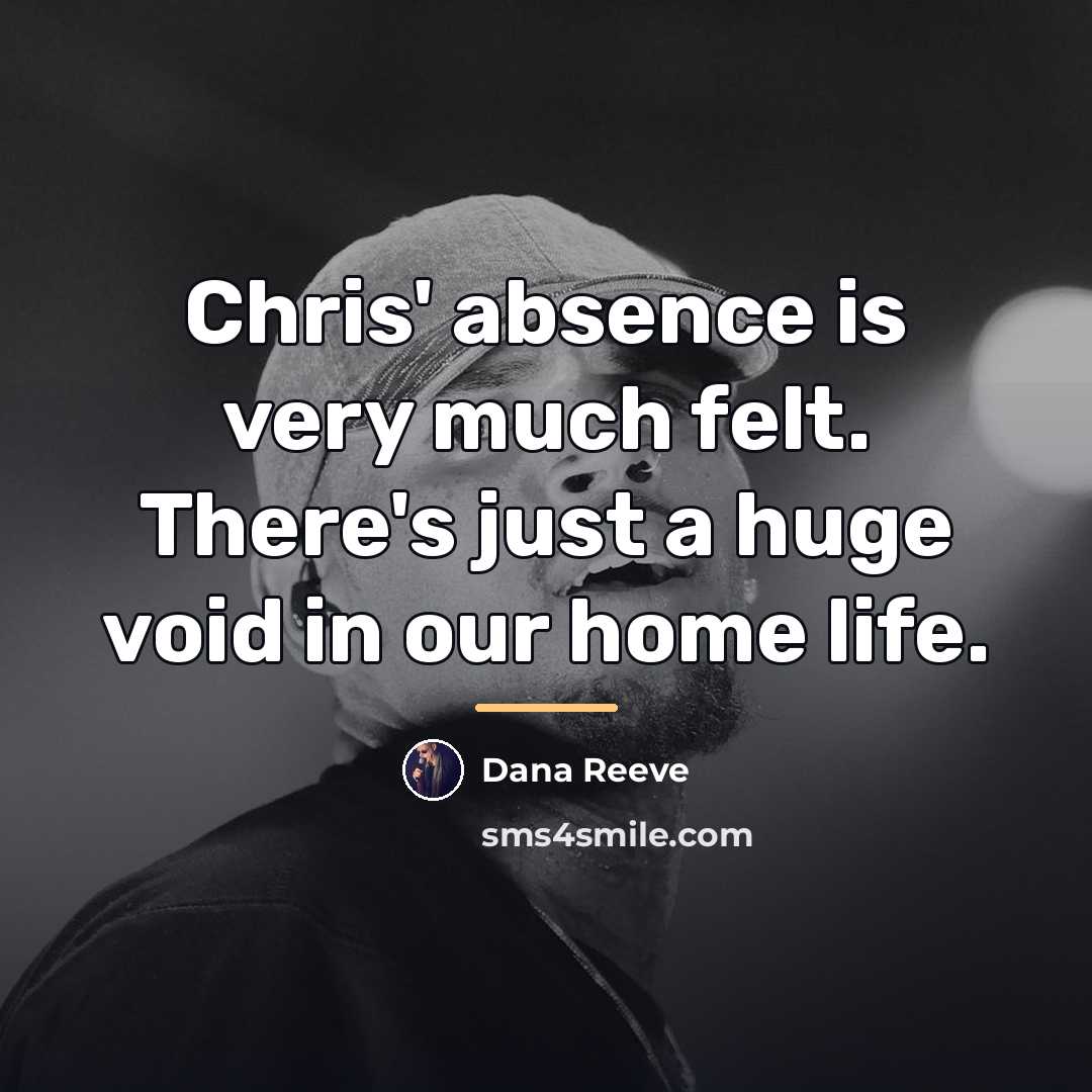 “Chris' absence is very much felt. There's just a huge…” quote by Dana Reeve