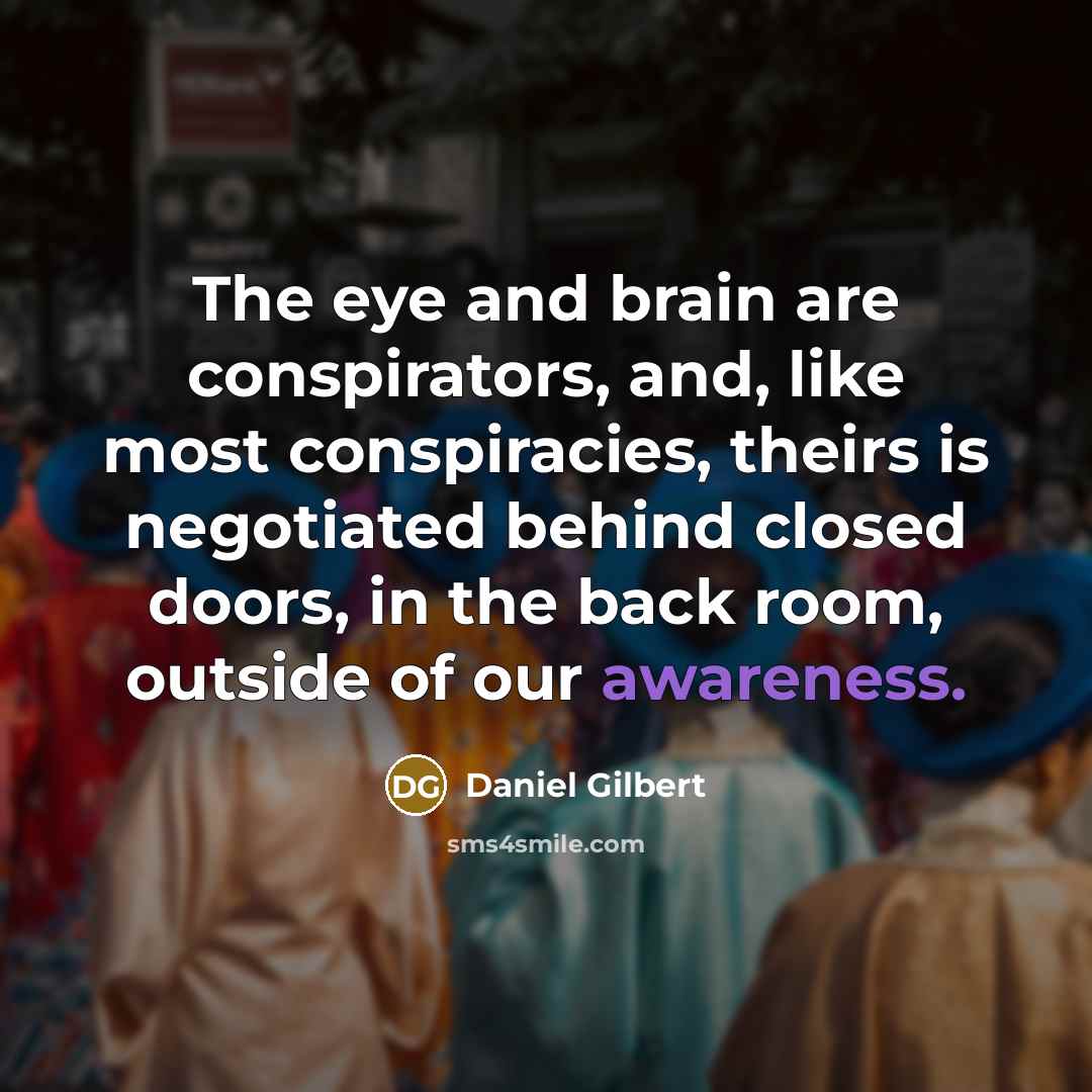 “The eye and brain are conspirators, and, like most conspiracies,…” quote by Daniel Gilbert