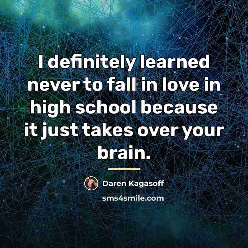 “I definitely learned never to fall in love in high…” quote by Daren Kagasoff
