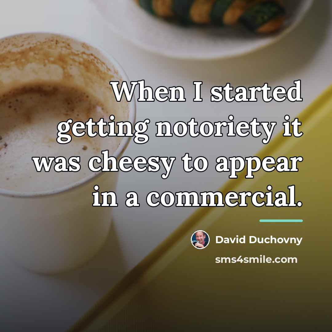 “When I started getting notoriety it was cheesy to appear…” quote by David Duchovny