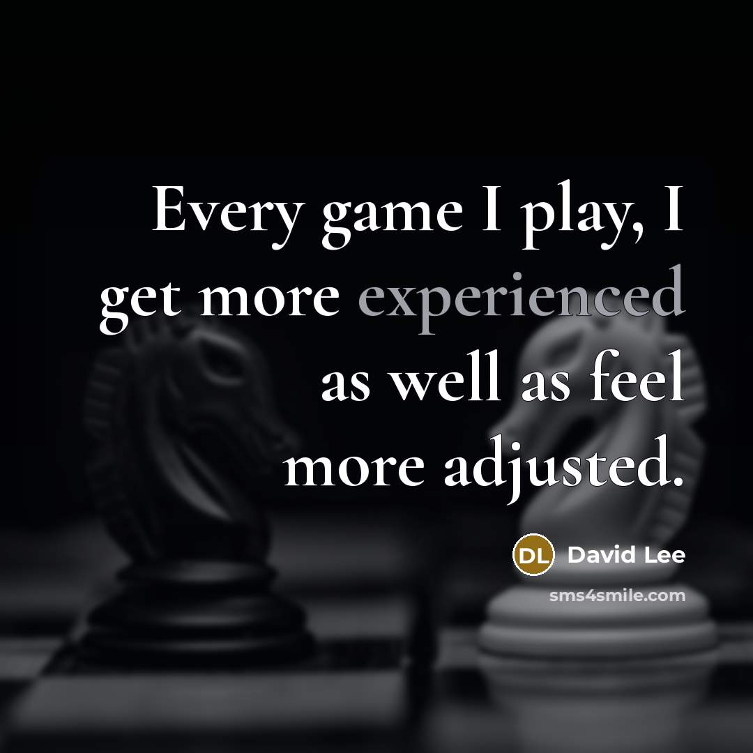 “Every game I play, I get more experienced as well as feel more adjusted.” quote by David Lee