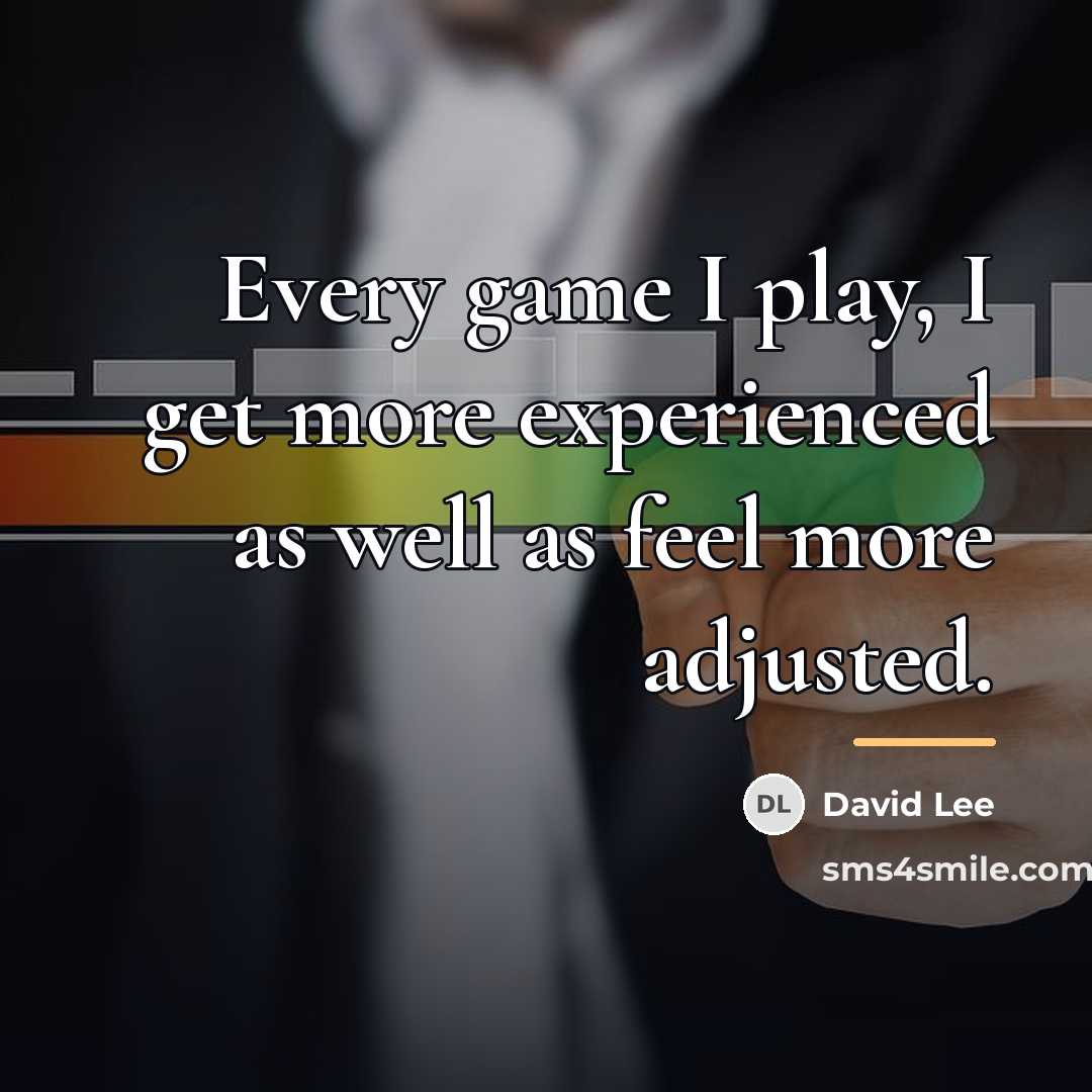 “Every game I play, I get more experienced as well…” quote by David Lee