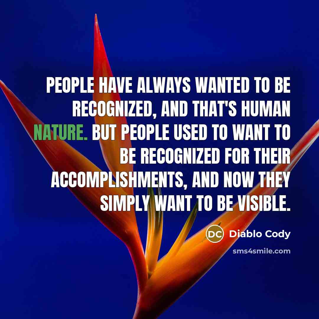 “People have always wanted to be recognized, and that's human…” quote by Diablo Cody
